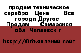 продам техническое серебро › Цена ­ 1 - Все города Другое » Продам   . Самарская обл.,Чапаевск г.